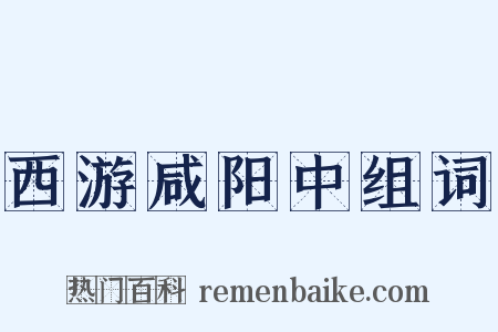 西游咸阳中组词是什么意思的图片